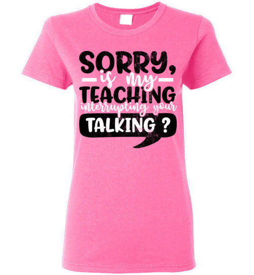 Azalea Ladies Teacher T-shirt - Design 21 - Sorry If My Teaching