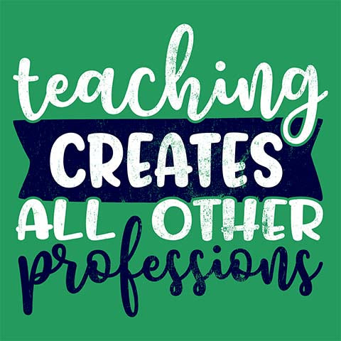 Teacher T-shirt - Design 08 - Teaching Creates All Other Professions