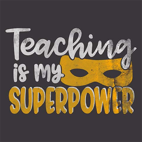 Teacher T-shirt - Design 28 - Teaching Is My Superpower